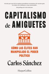 CAPITALISMO DE AMIGUETES. CMO LAS LITES HAN MANIPULADO EL PODER POLTICO