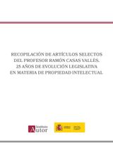 RECOPILACIN DE ARTCULOS SELECTOS DEL PROFESOR RAMN CASAS VALLS. 25 AOS DE EVOLUCIN LEGISLATIVA EN MATERIA DE PROPIEDAD INTELECTUAL