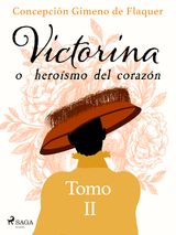 VICTORINA O HEROSMO DEL CORAZN TOMO II