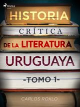 HISTORIA CRTICA DE LA LITERATURA URUGUAYA. TOMO I