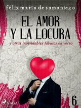 VI: EL AMOR Y LA LOCURA Y OTRAS INOLVIDABLES FBULAS EN VERSO