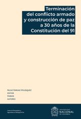 TERMINACIN DEL CONFLICTO ARMADO Y CONSTRUCCIN DE PAZ A 30 AOS DE LA CONSTITUCIN DEL 91