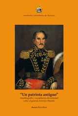 UN PATRIOTA ANTIGUO: AUTOBIOGRAFA Y RECOPILACIN DOCUMENTAL SOBRE EL GENERAL ANTONIO OBANDO