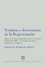 VENTURAS Y DESVENTURAS DE LA REGENERACIN: APUNTES DE HISTORIA JURDICA SOBRE EL PROYECTO POLTICO DE 1886 Y SUS TRANSFORMACIONES Y RUPTURAS EN EL SIGLO XX