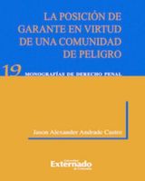 LA POSICIN DE GARANTE EN VIRTUD DE UNA COMUNIDAD DE PELIGRO. UNIVERSIDAD EXTERNADO DE COLOMBIA, 2012.