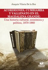 ACORDEONES, CUMBIAMBA Y VALLENATO EN EL MAGDALENA GRANDE: UNA HISTORIA CULTURAL, ECONMICA Y POLTICA, 1870 - 1960
HISTORIA