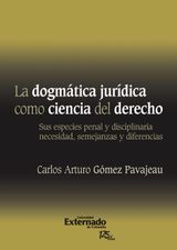 LA DOGMTICA JURDICA COMO CIENCIA DEL DERECHO?: SUS ESPECIES PENAL Y DISCIPLINARIA NECESIDAD, SEMEJANZAS Y DIFERENCIAS. UNIVERSIDAD EXTERNADO DE COLOMBIA, 2011.