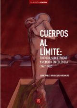 CUERPOS AL LMITE: TORTURA, SUBJETIVIDAD Y MEMORIA EN COLOMBIA (1977-1982)