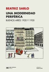 UNA MODERNIDAD PERIFRICA: BUENOS AIRES 1920 Y 1930
BIBLIOTECA BEATRIZ SARLO