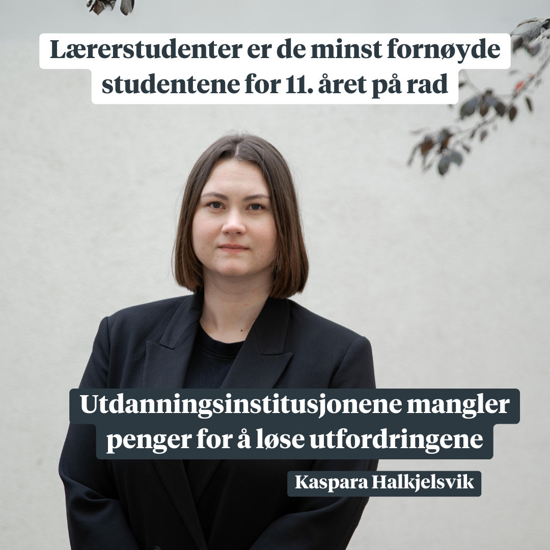 Kvinne ser alvorlig inn i kamera. Foto. Tekst på fotoet sier: lærerstudenter er de minst fornøyde studentene for 11. året på rad. Utdanningsinstitusjonene mangler penger for å løse utfordringene. Bildet viser Kaspara Halkjelsvik.