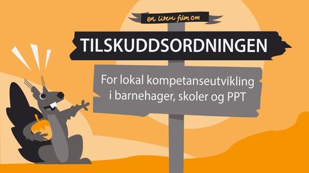 Bilde fra informasjonsfilmen med teksten "Vil du vite mer om tilskuddsordningen for lokal kompetanseutvikling i barnehager, skole og PPT" på et skilt. Til venstre står et tegnet ekorn med en nøtt i hånden. Tegning/animasjon.