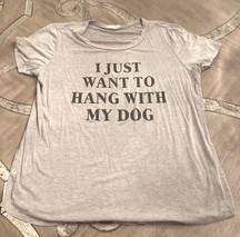 “I Just Want To Hang With My Dog” Tee size L