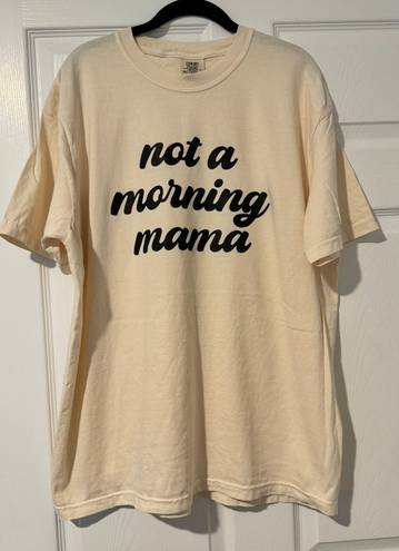 Comfort Colors Not A Morning Mama Shirt