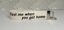 TEXT ME WHEN YOU GET HOME key fob wristlet