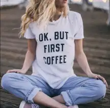 Ok But First Coffee Shirt