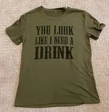 Boutique  Olive Green “You look Like I Need A Drink” T-Shirt Large