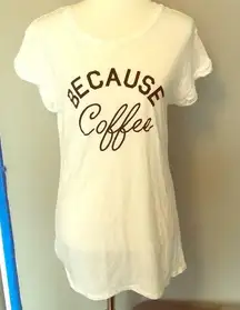 Long White “Because Coffee” T Shirt