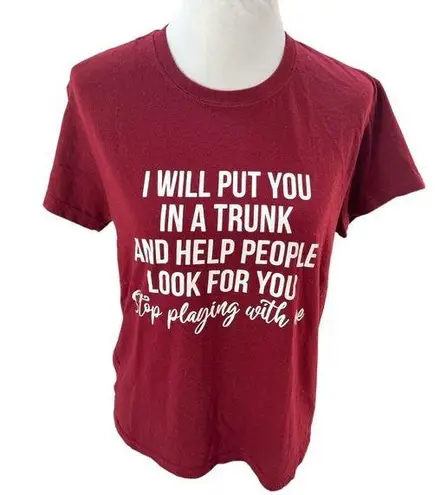 None I Will Put You In A Trunk And Help People Look For You Tshirt Maroon Size Medium