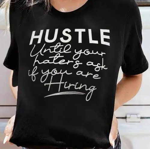 “HUSTLE UNTIL YOUR HATERS ASK IF YOU'RE HIRING” BLACK T