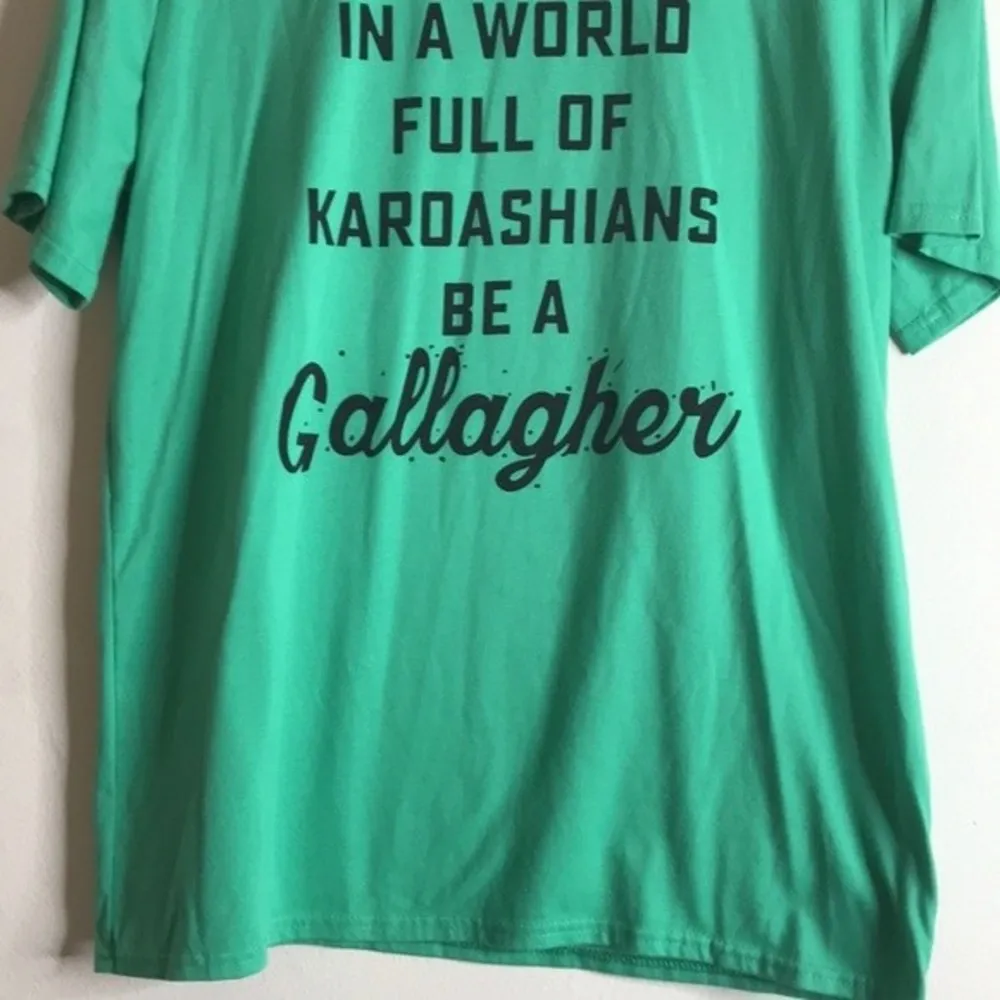 In a world of kardashians be a Gallagher funny T - Image 3