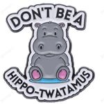 Funny Hippo pin badge Don’t be a hippo Photo 0