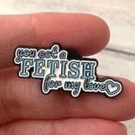 Hot Topic Enamel Pin You Got A Fetish For My Love Lapel Brooch Blue Text Accessory NEW Photo 0