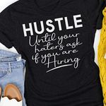 “HUSTLE UNTIL YOUR HATERS ASK IF YOU'RE HIRING” BLACK T Photo 0