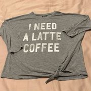 Modern lux sz S distressed grey “I need a latte coffee” tie front LS T-shirt top