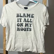 Blame it all on my roots t shirt