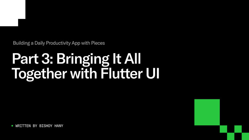 Building a daily productivity app with Pieces - Part 3: bringing it all together with Flutter UI