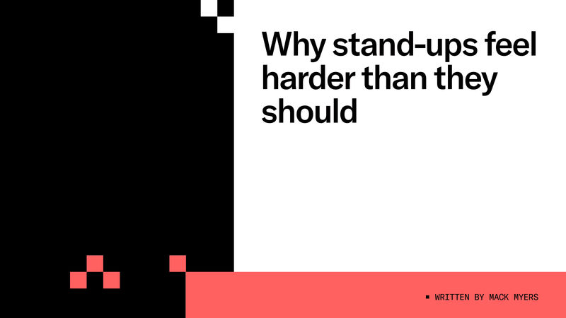 Why stand-ups feel harder than they should