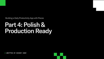 Building a daily productivity app with Pieces — Part 4: polish & production ready