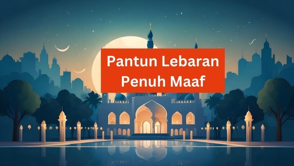 50 Pantun Lebaran 2025: Unik, Menarik, dan Siap Jadi Status, Caption Dll! 4 Pantun Lebaran Penuh Maaf
