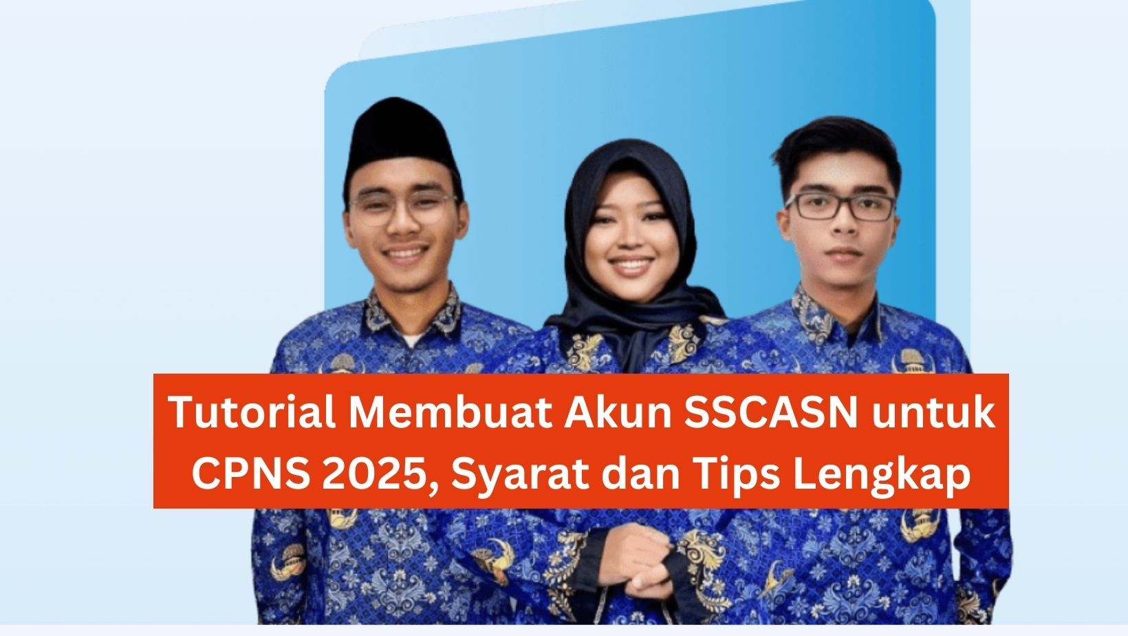Tutorial Membuat Akun SSCASN untuk CPNS 2025, Syarat dan Tips Lengkap