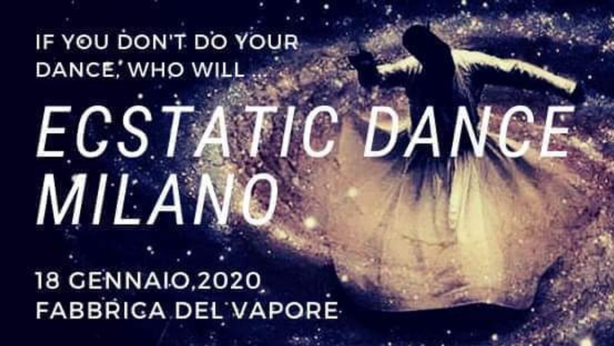 Ecstatic Dance Milano - if you don' t do your dance. Who will..?