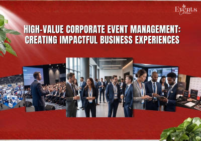 High-Value Corporate Event Management: Creating Impactful Business Experiences