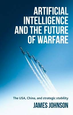 Artificial intelligence and the future of warfare by James Johnson