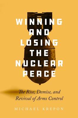 Winning and Losing the Nuclear Peace by Michael Krepon