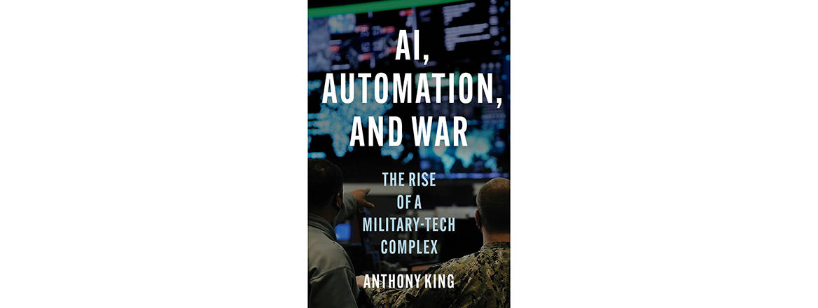 AI, Automation, and War: The Rise of a Military-Tech Complex