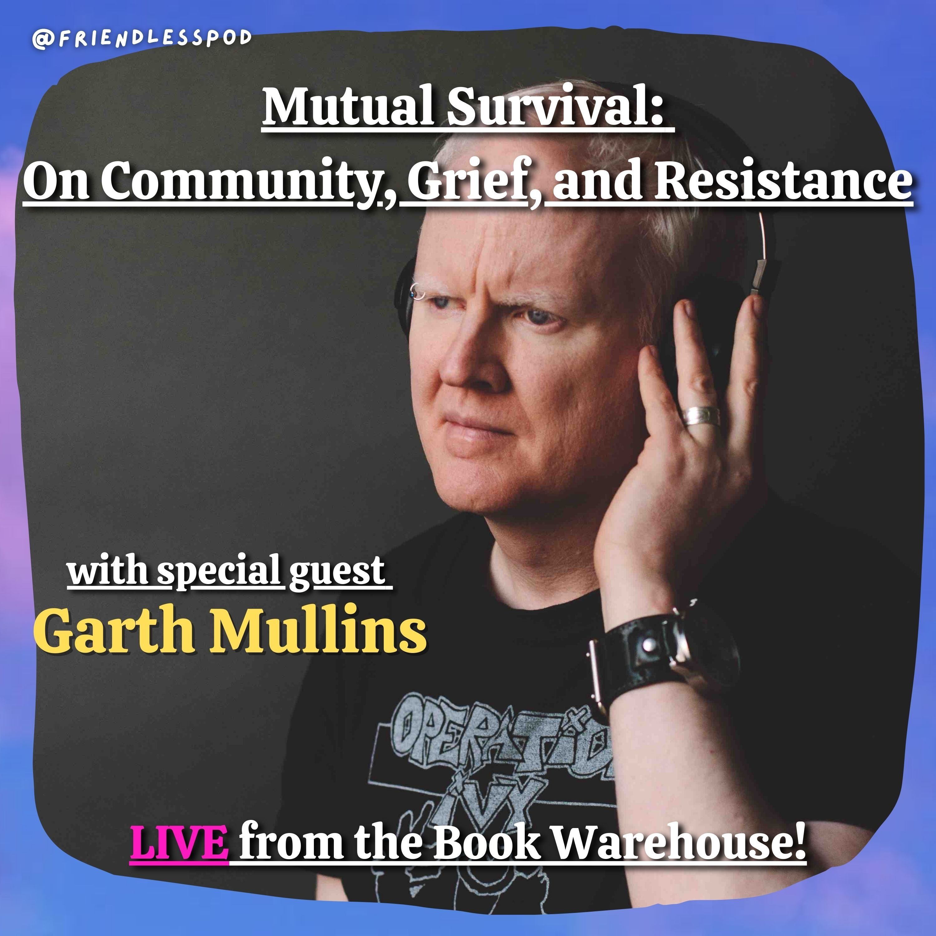 Mutual Survival: On Community, Grief, and Resistance (with special guest Garth Mullins) LIVE at the Book Warehouse