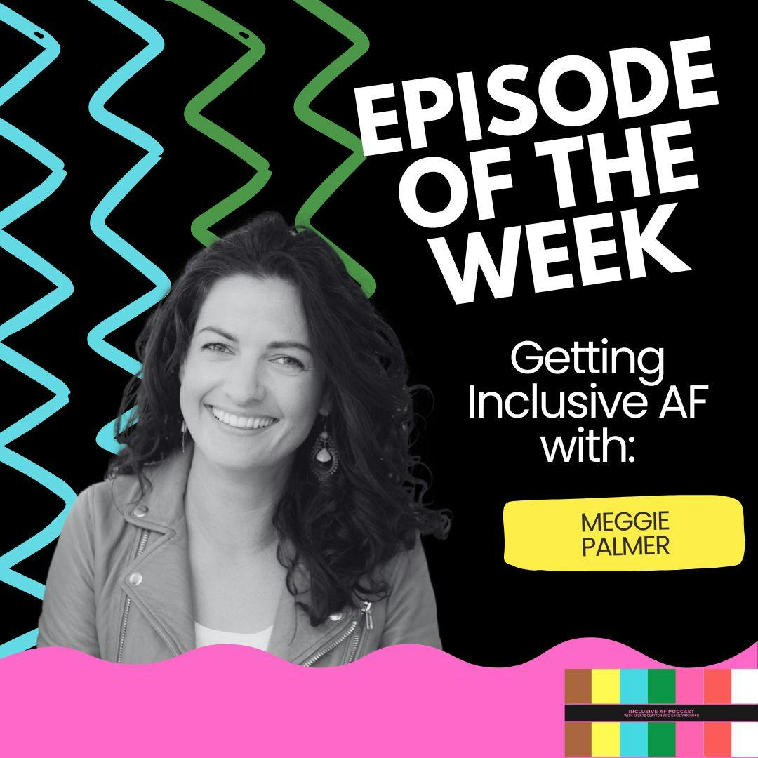 Getting Inclusive AF with Meggie Palmer