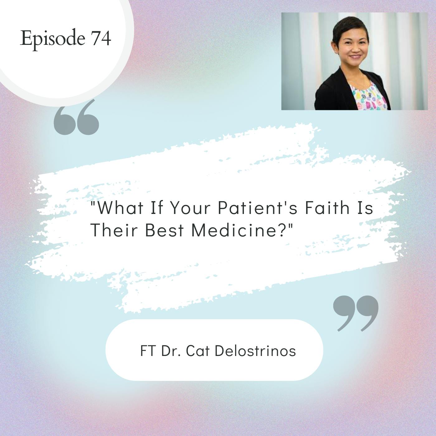74 I What If Your Patient's Faith Is Their Best "Medicine"? ft. Dr. Cat Delostrinos