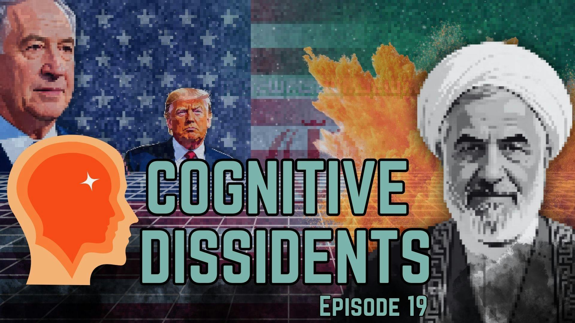 Cognitive Dissidents: Iran Is The New Covid & Hello Greater North America!
