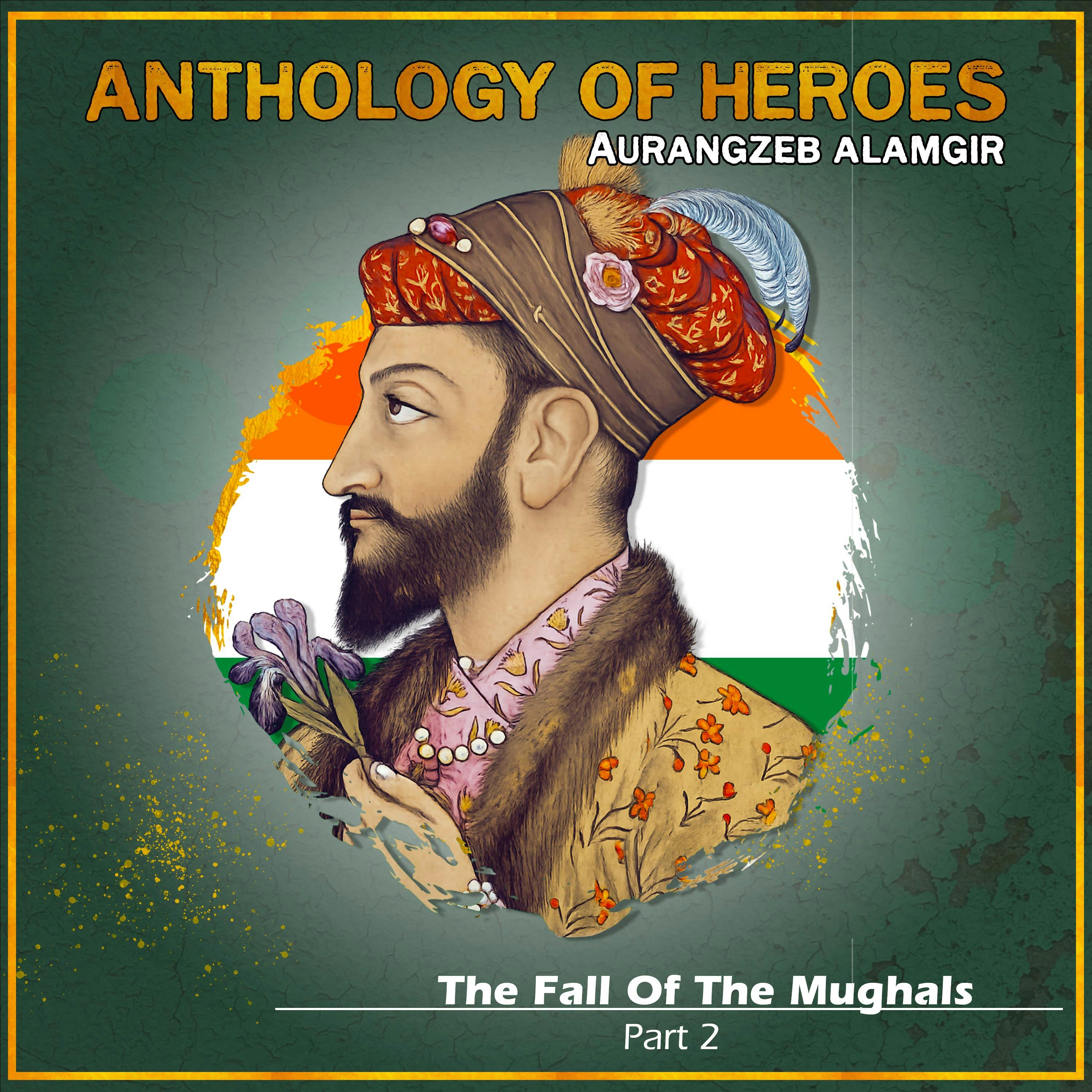 Downfall Of The Mughals | Part 2: Aurangzeb Alamgir