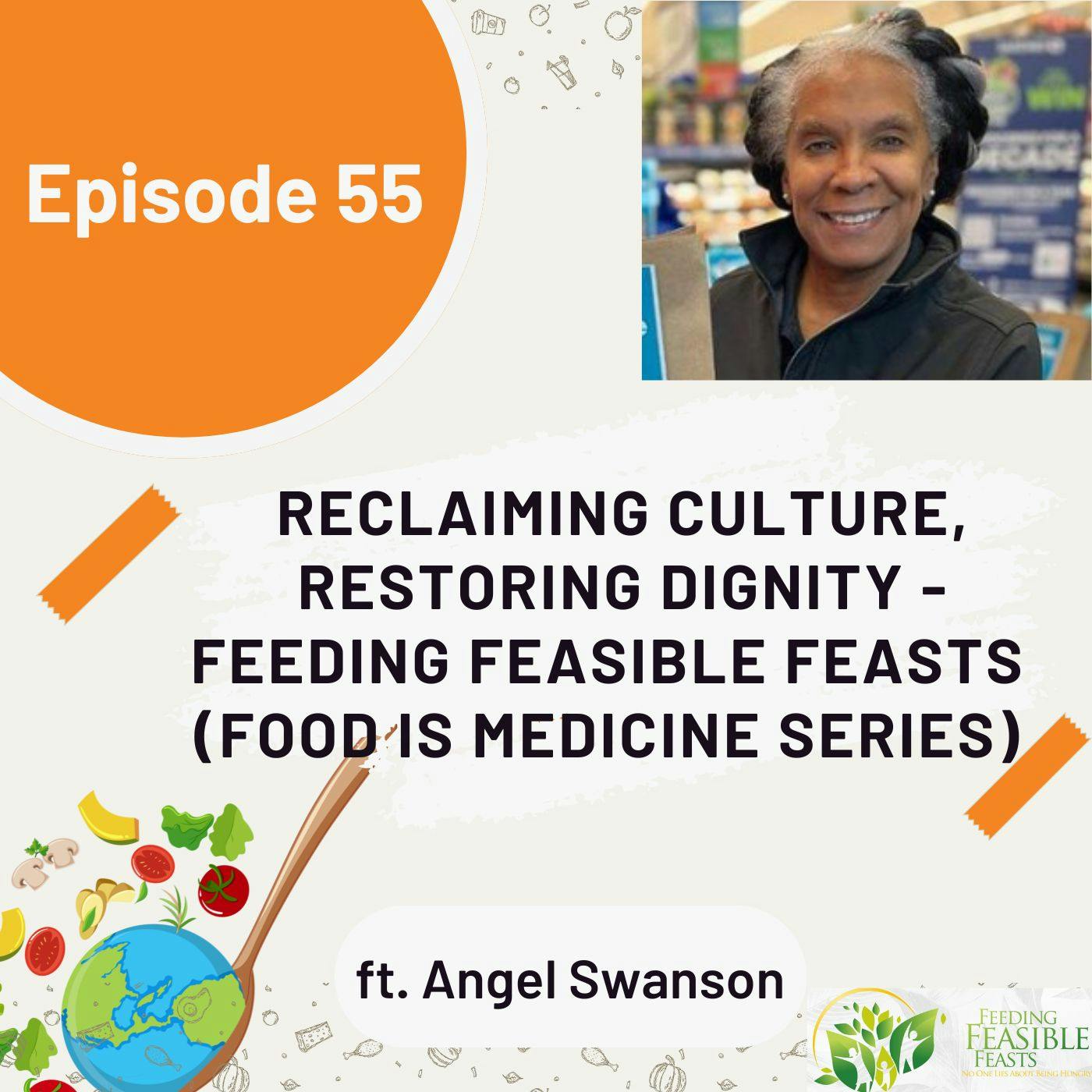 55 I Food is Medicine: Reclaiming Culture, Restoring Dignity - Feeding Feasible Feasts with Angel Swanson