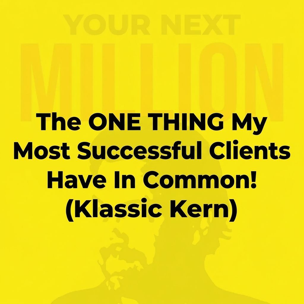The ONE THING My Most Successful Clients Have In Common! (Klassic Kern)