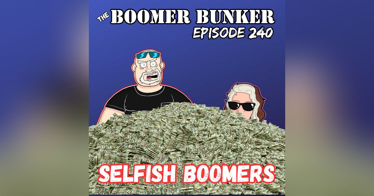 Selfish Boomers | Episode 240