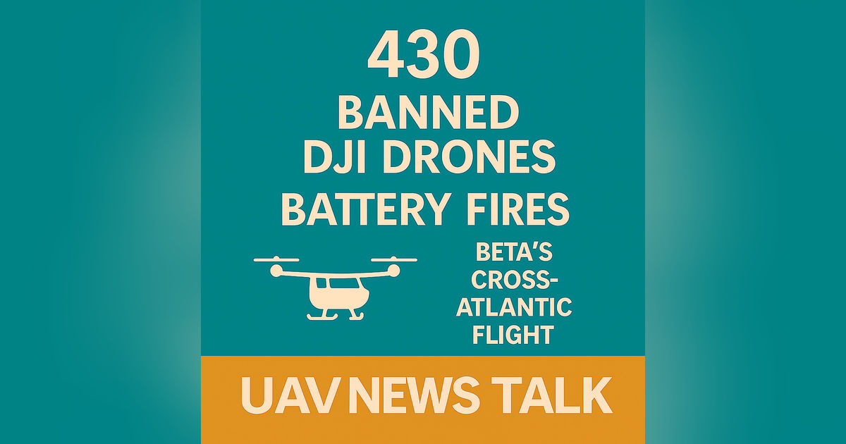 430 DJI Drone Ban, Battery Fires, and Beta Alia’s Transatlantic Flight 430 DJI Drone Ban, Battery Fires, and Beta Alia’s Transatlantic Flight