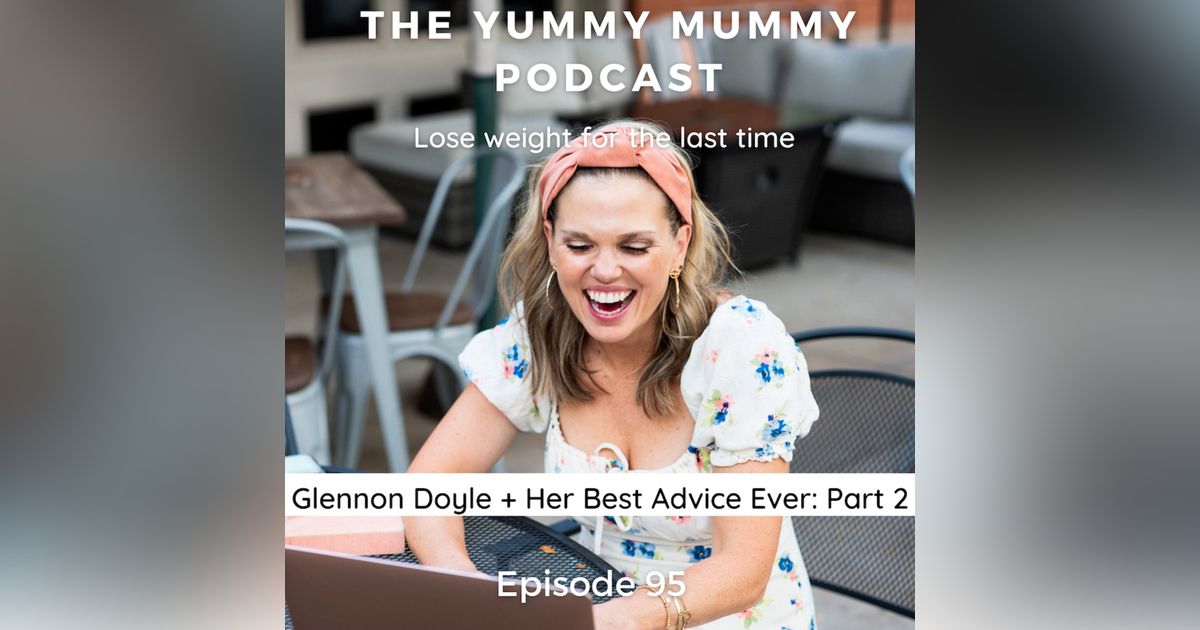 Glennon Doyle + Her Best Advice Ever: Part 2