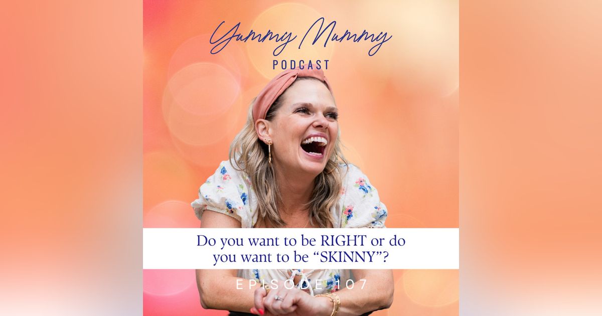 Do you want to be RIGHT or do you want to be "SKINNY"?